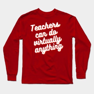 Teachers can do virtually anything text Long Sleeve T-Shirt